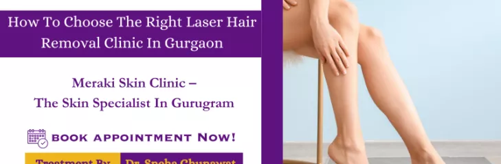 How to Choose the Right Laser Hair Removal Clinic in Gurgaon