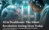 AI in Healthcare and the Silent Revolution that Saving Lives Today
